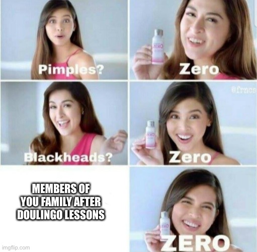 Pimples, Zero! | MEMBERS OF YOU FAMILY AFTER DOULINGO LESSONS | image tagged in pimples zero | made w/ Imgflip meme maker