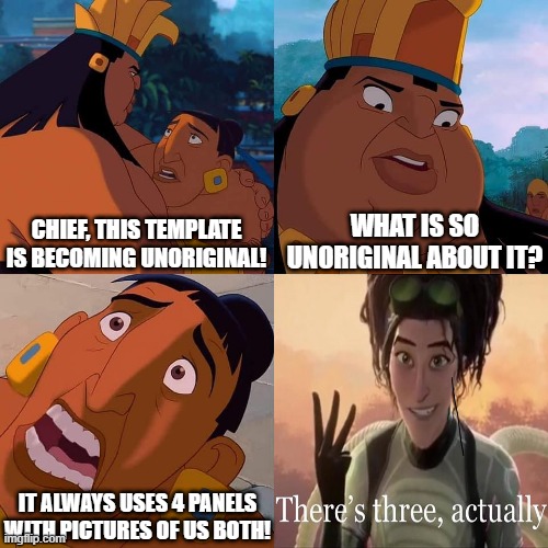 Unoriginal Template | WHAT IS SO UNORIGINAL ABOUT IT? CHIEF, THIS TEMPLATE IS BECOMING UNORIGINAL! IT ALWAYS USES 4 PANELS WITH PICTURES OF US BOTH! | image tagged in shocked chief tannabok | made w/ Imgflip meme maker