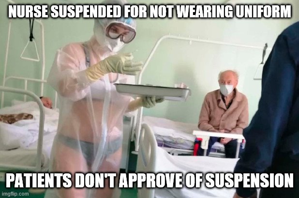 Russian nurse wearing underwear under Covid PPE | NURSE SUSPENDED FOR NOT WEARING UNIFORM; PATIENTS DON'T APPROVE OF SUSPENSION | image tagged in nurse,sexy | made w/ Imgflip meme maker