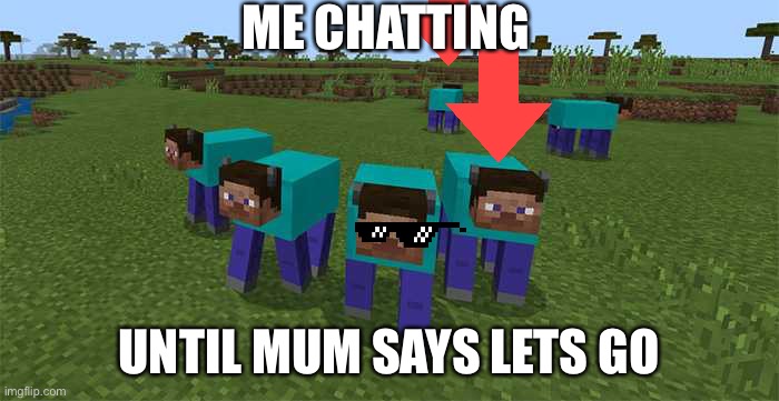 me and the boys | ME CHATTING; UNTIL MUM SAYS LETS GO | image tagged in me and the boys | made w/ Imgflip meme maker