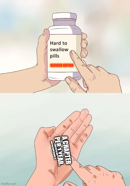 Hard To Swallow Pills Meme | BERSERK EDITION; A CHAPTER PER 1 YEAR. CHAPTER 83 WAS OMITTED FROM VOLUME 13. | image tagged in memes,hard to swallow pills,berserk | made w/ Imgflip meme maker