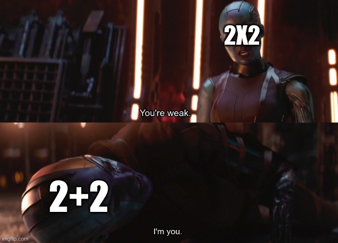 Your weak I’m you | 2X2; 2+2 | image tagged in your weak im you | made w/ Imgflip meme maker