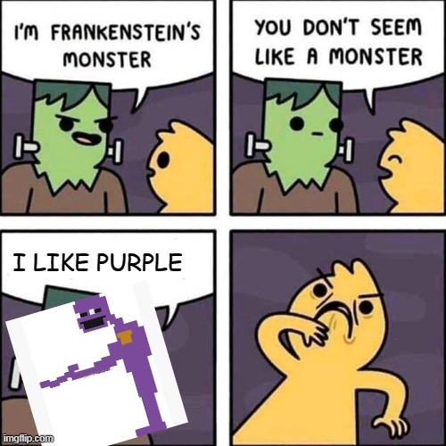 I like purple | I LIKE PURPLE | image tagged in frankenstein's monster,the man behind the slaughter | made w/ Imgflip meme maker