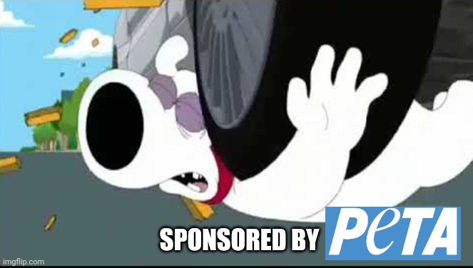 Get it? Cuz PETA abuses their animals | SPONSORED BY | image tagged in peta,brian griffin,animal abuse,family guy,memes | made w/ Imgflip meme maker