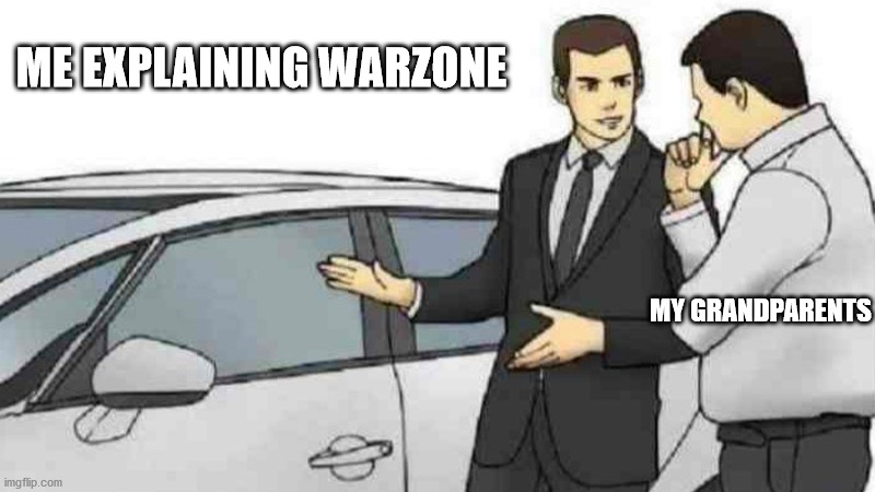 they don't understand | ME EXPLAINING WARZONE; MY GRANDPARENTS | image tagged in memes,car salesman slaps roof of car | made w/ Imgflip meme maker