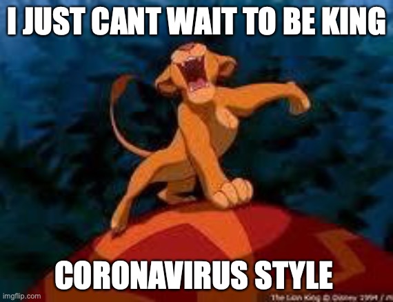 Lets do this one. Actual song will be in the comments to base off of. | I JUST CANT WAIT TO BE KING; CORONAVIRUS STYLE | image tagged in i just can't wait to be king,parody,lion king | made w/ Imgflip meme maker