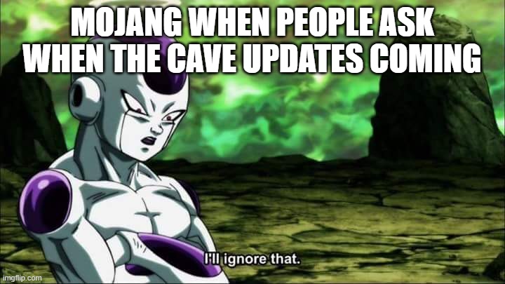 Frieza Dragon ball super "I'll ignore that" | MOJANG WHEN PEOPLE ASK WHEN THE CAVE UPDATES COMING | image tagged in frieza dragon ball super i'll ignore that | made w/ Imgflip meme maker