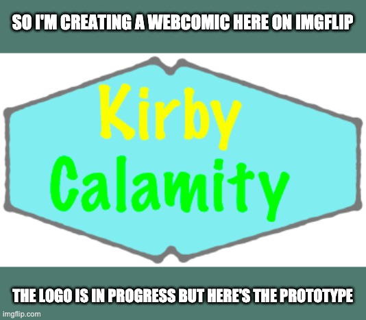 The webcomic has some elements from my old comic strip in grade school & some new stuff | SO I'M CREATING A WEBCOMIC HERE ON IMGFLIP; THE LOGO IS IN PROGRESS BUT HERE'S THE PROTOTYPE | made w/ Imgflip meme maker