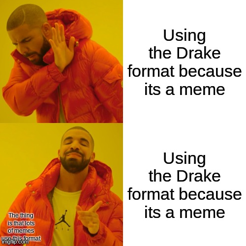 See if you get it | Using the Drake format because its a meme; Using the Drake format because its a meme; The thing is that lots of memes use this format | image tagged in memes,drake hotline bling | made w/ Imgflip meme maker