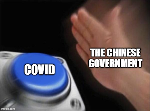 Blank Nut Button | THE CHINESE GOVERNMENT; COVID | image tagged in memes,blank nut button | made w/ Imgflip meme maker