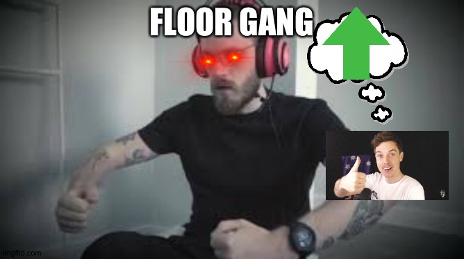 Floor Gang | FLOOR GANG | image tagged in floor gang | made w/ Imgflip meme maker