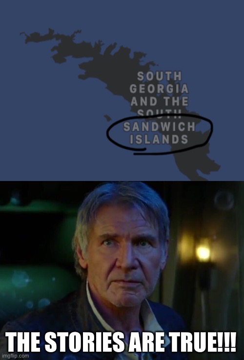 BTW THIS IS A REAL ISLAND!!! | THE STORIES ARE TRUE!!! | image tagged in it's true all of it,south sandwich island | made w/ Imgflip meme maker