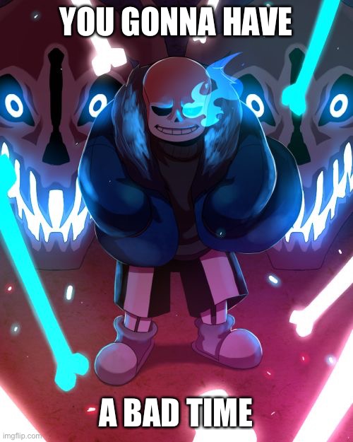 Sans Undertale | YOU GONNA HAVE A BAD TIME | image tagged in sans undertale | made w/ Imgflip meme maker