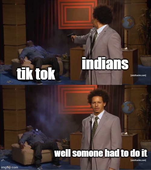 Who Killed Hannibal Meme | indians; tik tok; well somone had to do it | image tagged in memes,who killed hannibal | made w/ Imgflip meme maker