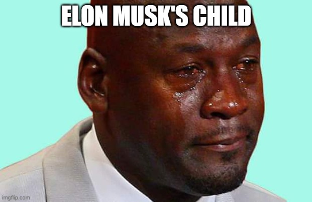 Black man crying | ELON MUSK'S CHILD | image tagged in black man crying | made w/ Imgflip meme maker