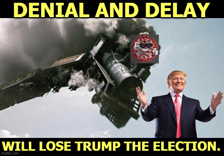 Trump was never a competent manager. That's how he went bankrupt six times. | DENIAL AND DELAY; WILL LOSE TRUMP THE ELECTION. | image tagged in trump,trainwreck,coronavirus,covid-19,loser,failure | made w/ Imgflip meme maker