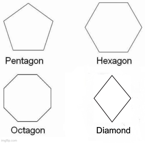 Pentagon Hexagon Octagon Meme | Diamond | image tagged in memes,pentagon hexagon octagon | made w/ Imgflip meme maker