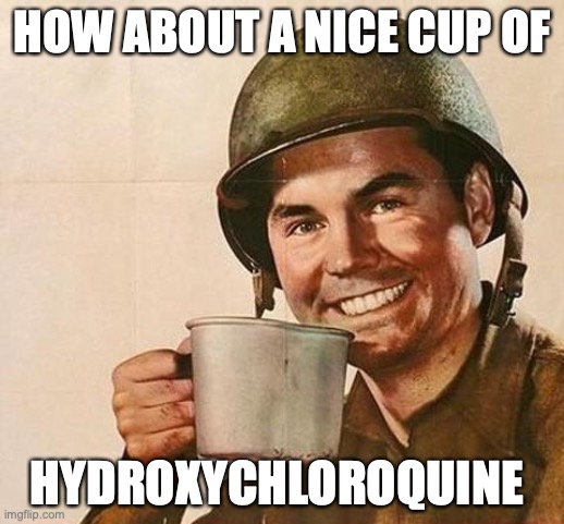 Hydroxychloroquine mug | HOW ABOUT A NICE CUP OF; HYDROXYCHLOROQUINE | image tagged in army | made w/ Imgflip meme maker