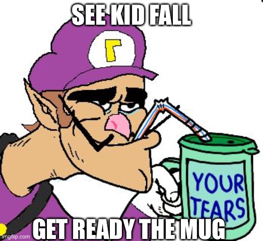 Waluigi Drinking Tears | SEE KID FALL; GET READY THE MUG | image tagged in waluigi drinking tears | made w/ Imgflip meme maker