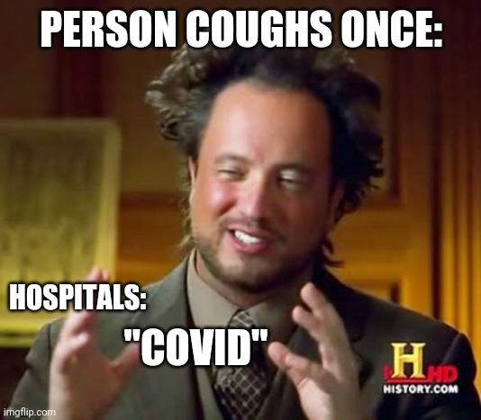 Ancient Aliens Meme | PERSON COUGHS ONCE: HOSPITALS: "COVID" | image tagged in memes,ancient aliens | made w/ Imgflip meme maker