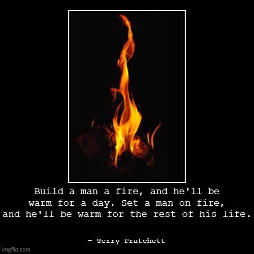 image tagged in funny,demotivationals,fun,fire,man on fire,quotes | made w/ Imgflip demotivational maker