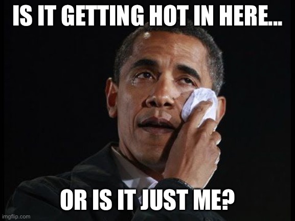 IS IT GETTING HOT IN HERE... OR IS IT JUST ME? | made w/ Imgflip meme maker