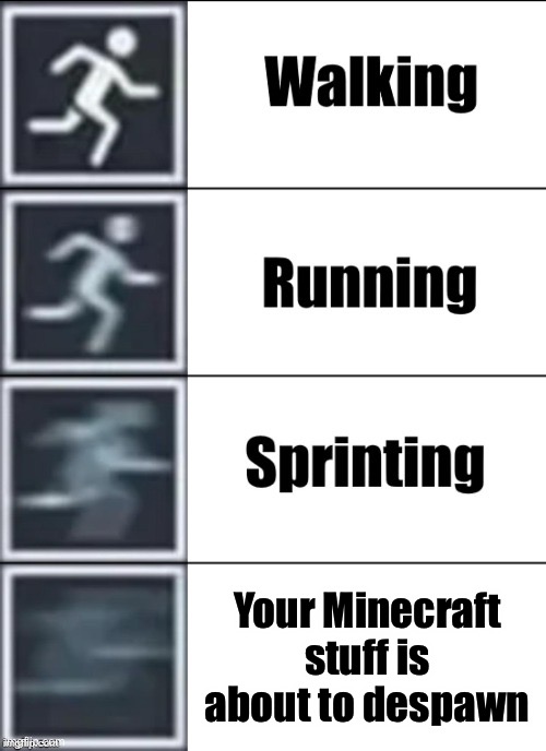 Your Minecraft stuff is about to despawn | image tagged in very fast | made w/ Imgflip meme maker