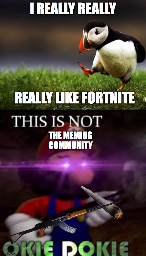 I REALLY REALLY; REALLY LIKE FORTNITE; THE MEMING COMMUNITY | image tagged in memes,unpopular opinion puffin,this is not okie dokie | made w/ Imgflip meme maker