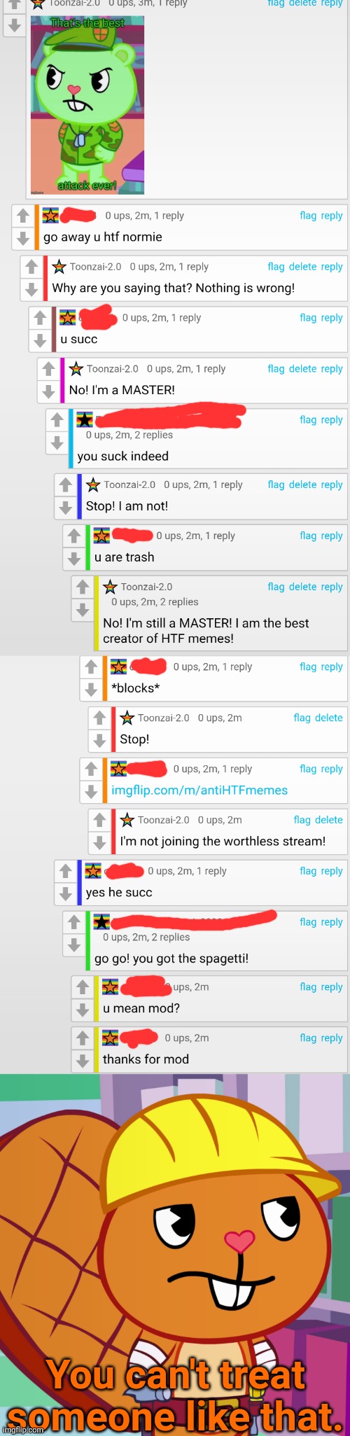 Two bullies can't treat very well. (Harassment Whoooosh) (Link in comments) | You can't treat someone like that. | image tagged in confused handy htf,memes,harassment | made w/ Imgflip meme maker