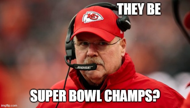 Andy Reid phones home | THEY BE SUPER BOWL CHAMPS? | image tagged in andy reid phones home | made w/ Imgflip meme maker