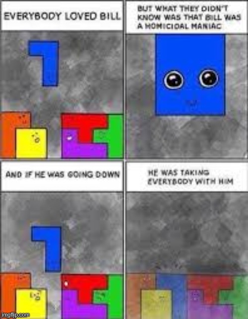 If he's going down, everyone is going down | image tagged in tetris,memes | made w/ Imgflip meme maker