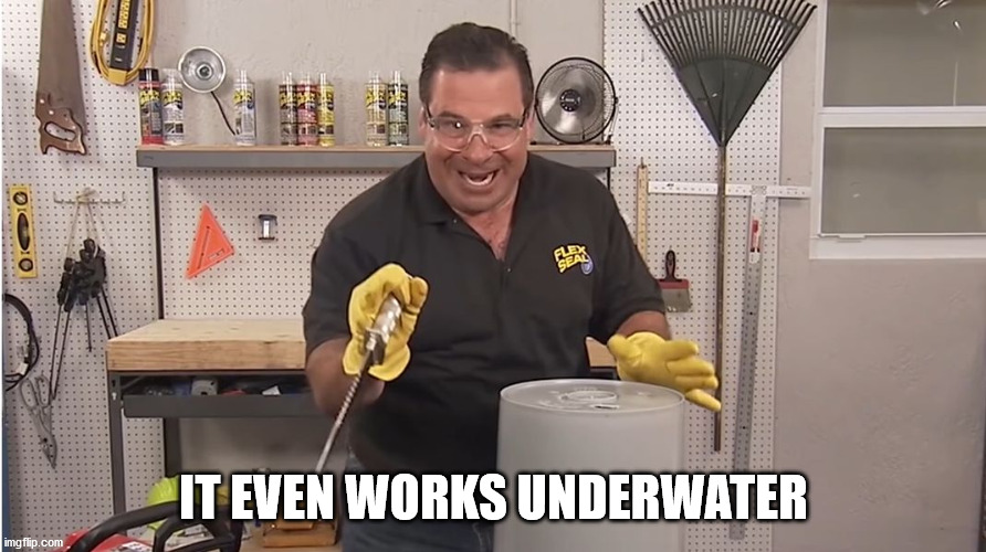 Phil Swift That's A Lotta Damage (Flex Tape/Seal) | IT EVEN WORKS UNDERWATER | image tagged in phil swift that's a lotta damage flex tape/seal | made w/ Imgflip meme maker