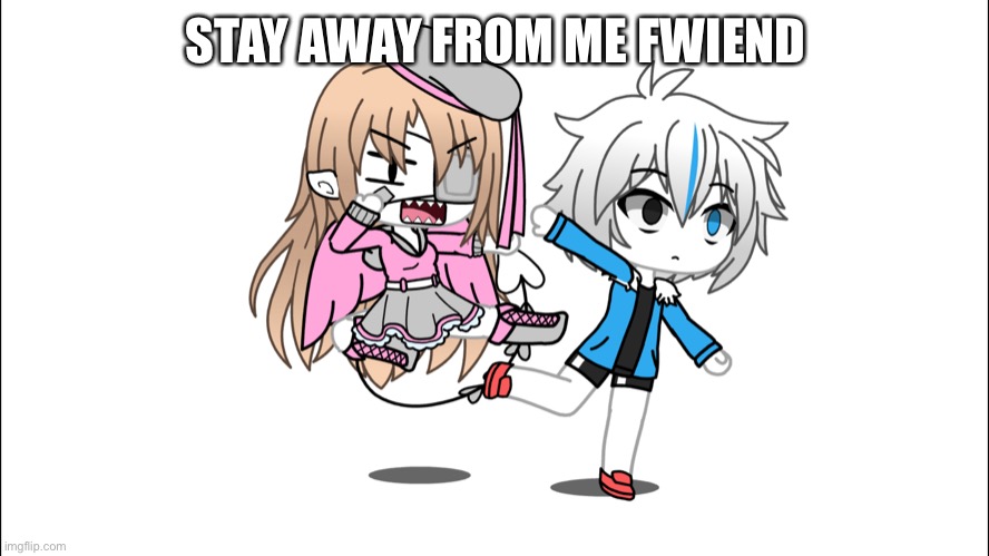 STAY AWAY FROM ME FWIEND | made w/ Imgflip meme maker