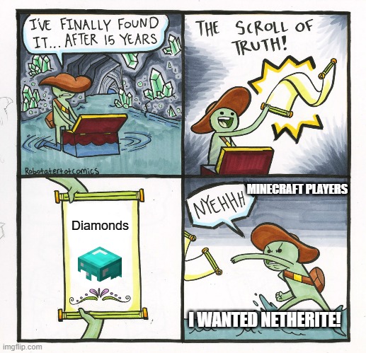 Minecraft do be updating tho | MINECRAFT PLAYERS; Diamonds; I WANTED NETHERITE! | image tagged in memes,the scroll of truth,minecraft,diamonds | made w/ Imgflip meme maker