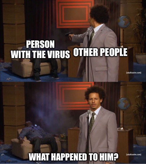 We jus gonna pretend no one saw that | PERSON WITH THE VIRUS; OTHER PEOPLE; WHAT HAPPENED TO HIM? | image tagged in memes,who killed hannibal | made w/ Imgflip meme maker