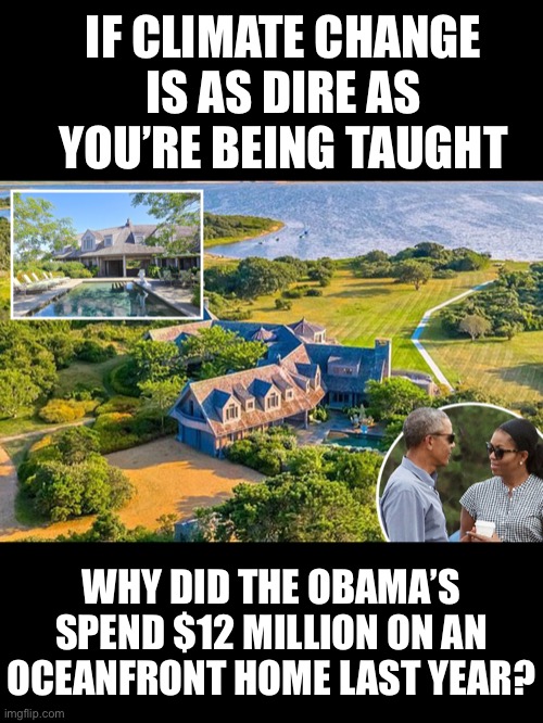 IF CLIMATE CHANGE IS AS DIRE AS YOU’RE BEING TAUGHT WHY DID THE OBAMA’S SPEND $12 MILLION ON AN OCEANFRONT HOME LAST YEAR? | made w/ Imgflip meme maker