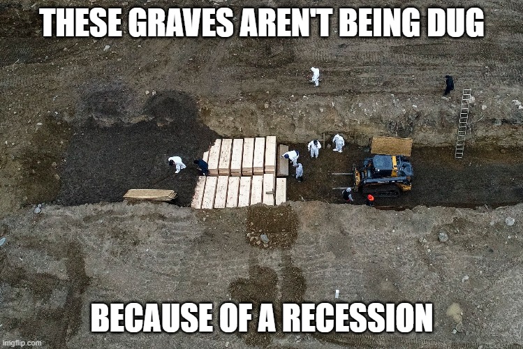 Wealth before Health | THESE GRAVES AREN'T BEING DUG; BECAUSE OF A RECESSION | image tagged in trump,covid-19,mass graves,recession | made w/ Imgflip meme maker