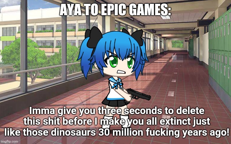 AYA TO EPIC GAMES: Imma give you three seconds to delete this shit before I make you all extinct just like those dinosaurs 30 million fuckin | made w/ Imgflip meme maker