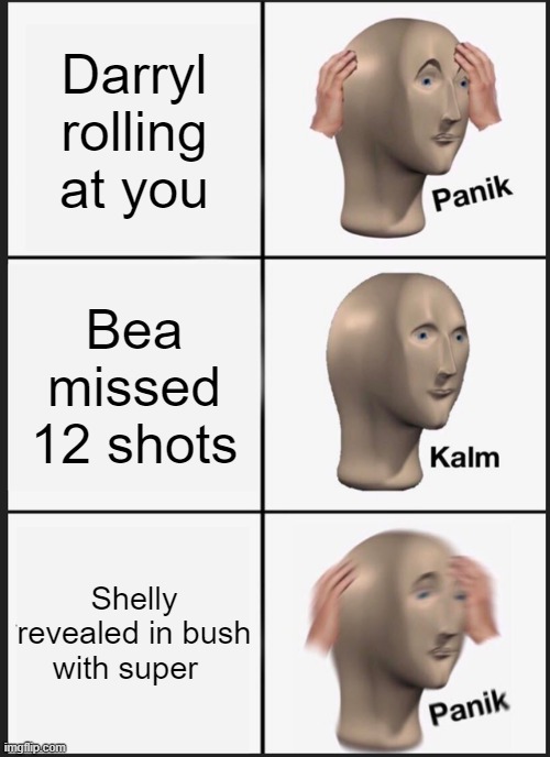 Panik Kalm Panik | Darryl rolling at you; Bea missed 12 shots; Shelly revealed in bush with super | image tagged in memes,panik kalm panik | made w/ Imgflip meme maker