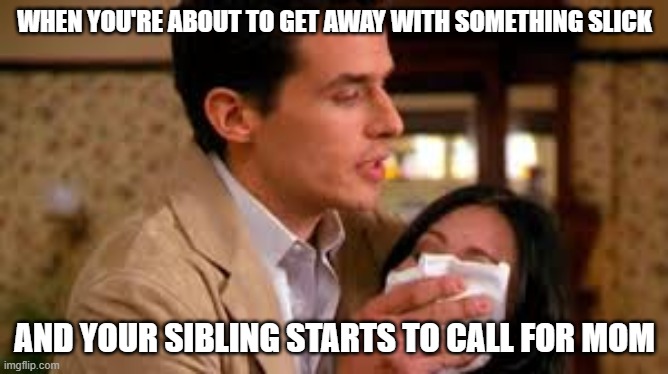 Chloroform Sibling | WHEN YOU'RE ABOUT TO GET AWAY WITH SOMETHING SLICK; AND YOUR SIBLING STARTS TO CALL FOR MOM | image tagged in memes,dark humor | made w/ Imgflip meme maker