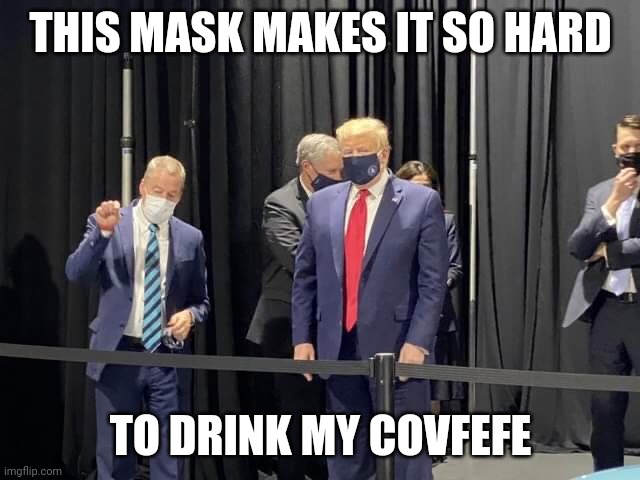 Masked man | THIS MASK MAKES IT SO HARD; TO DRINK MY COVFEFE | image tagged in donald trump,mask,covid-19 | made w/ Imgflip meme maker