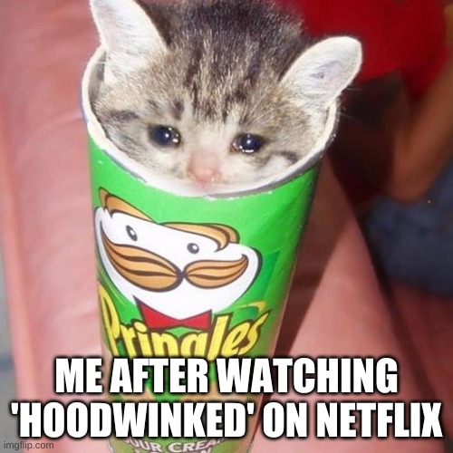 ckat | ME AFTER WATCHING 'HOODWINKED' ON NETFLIX | image tagged in cursed cat | made w/ Imgflip meme maker