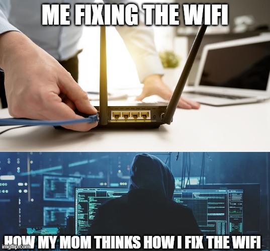 Hac | ME FIXING THE WIFI; HOW MY MOM THINKS HOW I FIX THE WIFI | image tagged in wifi,funny,memes,hackers | made w/ Imgflip meme maker