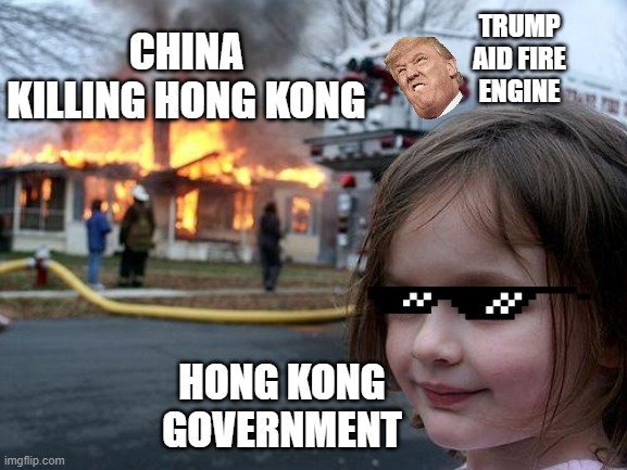 Disaster Girl | TRUMP AID FIRE ENGINE; CHINA KILLING HONG KONG; HONG KONG GOVERNMENT | image tagged in memes,disaster girl | made w/ Imgflip meme maker