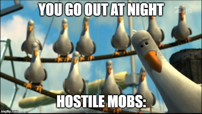 Nemo Seagulls Mine | YOU GO OUT AT NIGHT; HOSTILE MOBS: | image tagged in nemo seagulls mine | made w/ Imgflip meme maker