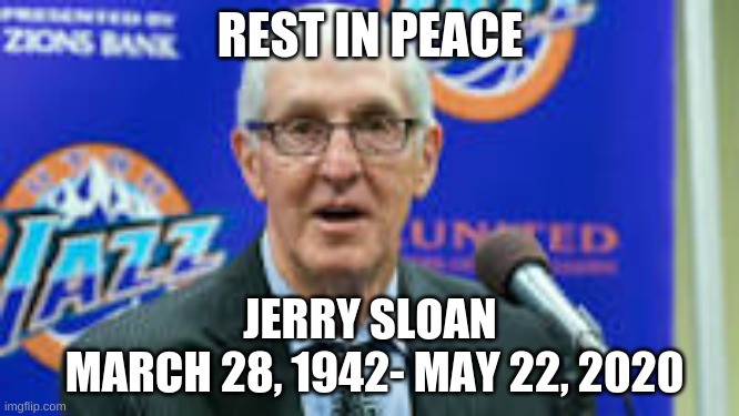 REST IN PEACE; JERRY SLOAN

 MARCH 28, 1942- MAY 22, 2020 | image tagged in jerry sloan,rest in peace,jazz,bulls | made w/ Imgflip meme maker