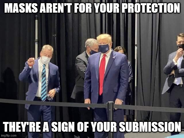 Trump mask submission | MASKS AREN'T FOR YOUR PROTECTION; THEY'RE A SIGN OF YOUR SUBMISSION | image tagged in donald trump,trump,mask,covid-19 | made w/ Imgflip meme maker