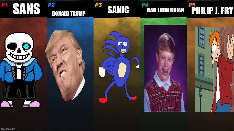 Smash bros 5 players fight | DONALD TRUMP; PHILIP J. FRY; SANS; BAD LUCK BRIAN; SANIC | image tagged in smash bros 5 players fight | made w/ Imgflip meme maker