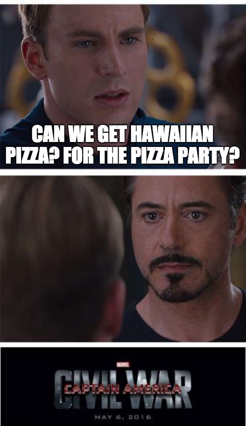 Marvel Civil War 1 | CAN WE GET HAWAIIAN PIZZA? FOR THE PIZZA PARTY? | image tagged in memes,marvel civil war 1 | made w/ Imgflip meme maker