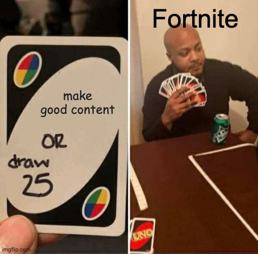 Fortnite uno | Fortnite; make good content | image tagged in memes,uno draw 25 cards,fortnite uno | made w/ Imgflip meme maker